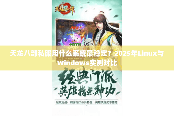 天龙八部私服用什么系统最稳定？2025年Linux与Windows实测对比