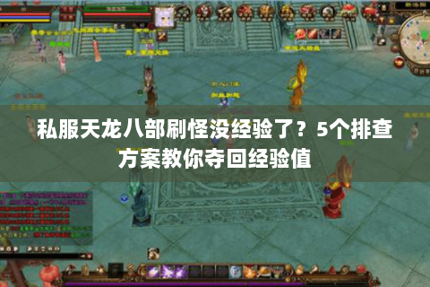 私服天龙八部刷怪没经验了？5个排查方案教你夺回经验值