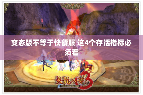 变态版不等于快餐服 这4个存活指标必须看