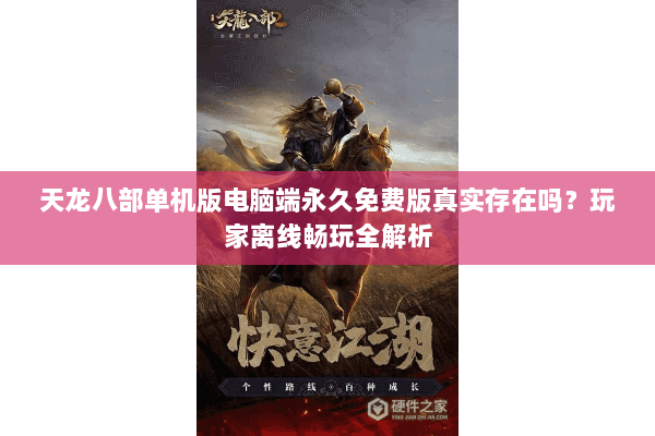 天龙八部单机版电脑端永久免费版真实存在吗？玩家离线畅玩全解析