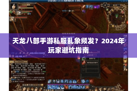 天龙八部手游私服乱象频发？2024年玩家避坑指南