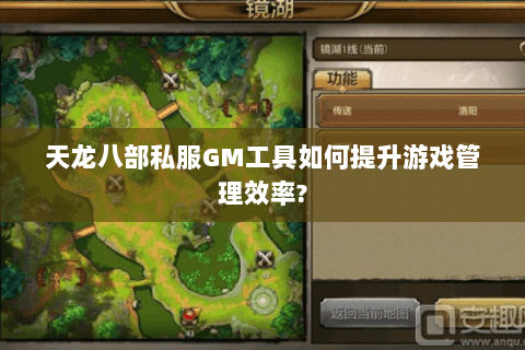 天龙八部私服GM工具如何提升游戏管理效率?