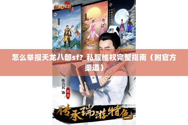 怎么举报天龙八部sf？私服维权完整指南（附官方渠道）