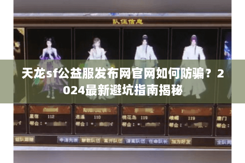天龙sf公益服发布网官网如何防骗？2024最新避坑指南揭秘