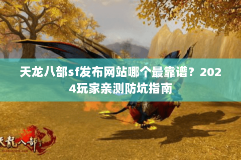 天龙八部sf发布网站哪个最靠谱？2024玩家亲测防坑指南