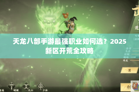 天龙八部手游最强职业如何选？2025新区开荒全攻略