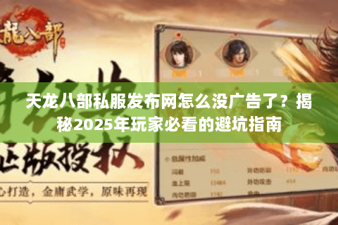天龙八部私服发布网怎么没广告了？揭秘2025年玩家必看的避坑指南