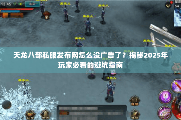 天龙八部私服发布网怎么没广告了？揭秘2025年玩家必看的避坑指南