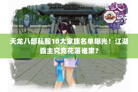 天龙八部私服10大家族名单曝光！江湖霸主究竟花落谁家？