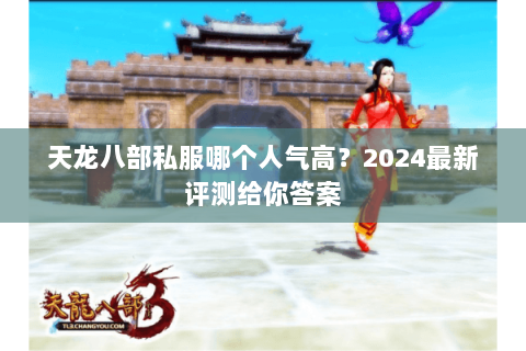 天龙八部私服哪个人气高？2024最新评测给你答案