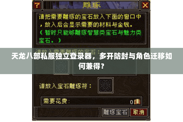 天龙八部私服独立登录器，多开防封与角色迁移如何兼得？