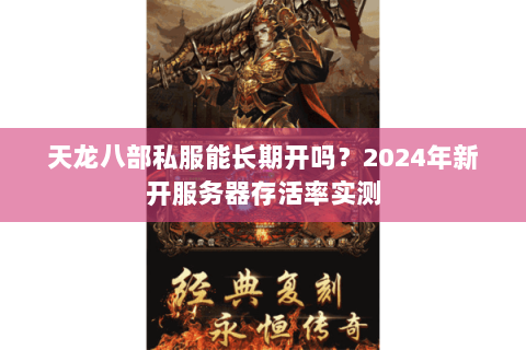 天龙八部私服能长期开吗？2024年新开服务器存活率实测