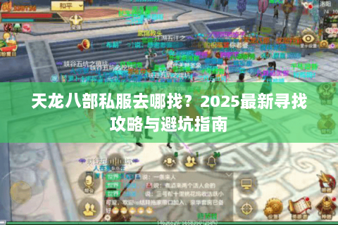 天龙八部私服去哪找？2025最新寻找攻略与避坑指南