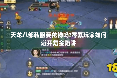 天龙八部私服要花钱吗?零氪玩家如何避开氪金陷阱