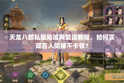 天龙八部私服局域网架设教程，如何实现百人同屏不卡顿？
