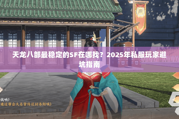 天龙八部最稳定的SF在哪找？2025年私服玩家避坑指南