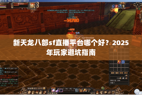 新天龙八部sf直播平台哪个好？2025年玩家避坑指南