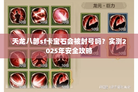天龙八部sf卡宝石会被封号吗？实测2025年安全攻略