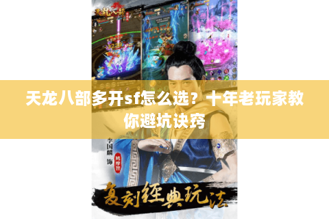 天龙八部多开sf怎么选？十年老玩家教你避坑诀窍