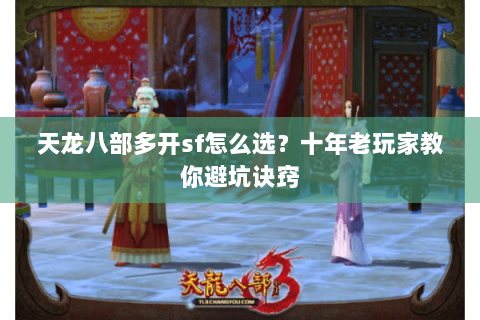 天龙八部多开sf怎么选？十年老玩家教你避坑诀窍