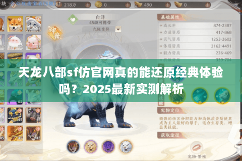 天龙八部sf仿官网真的能还原经典体验吗？2025最新实测解析