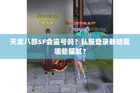 天龙八部SF会盗号吗？私服登录器暗藏哪些猫腻？