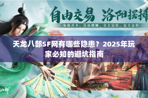 天龙八部SF网有哪些隐患？2025年玩家必知的避坑指南