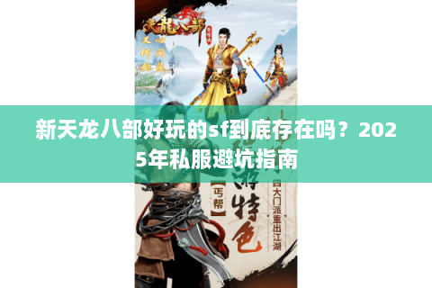 新天龙八部好玩的sf到底存在吗？2025年私服避坑指南