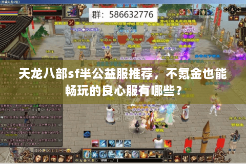 天龙八部sf半公益服推荐，不氪金也能畅玩的良心服有哪些？