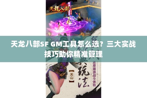 天龙八部SF GM工具怎么选？三大实战技巧助你精准管理