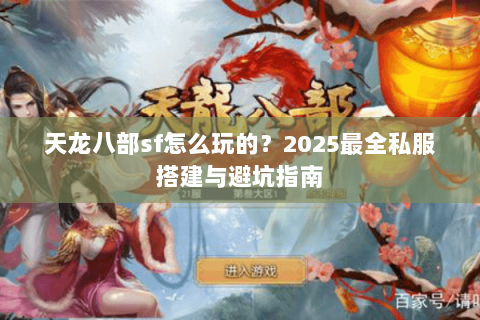 天龙八部sf怎么玩的？2025最全私服搭建与避坑指南