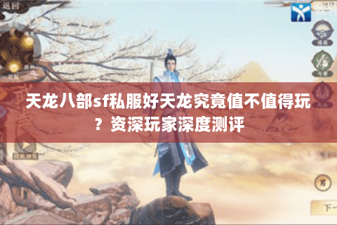 天龙八部sf私服好天龙究竟值不值得玩？资深玩家深度测评