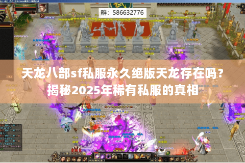天龙八部sf私服永久绝版天龙存在吗？揭秘2025年稀有私服的真相