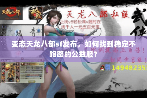 变态天龙八部sf发布，如何找到稳定不跑路的公益服？
