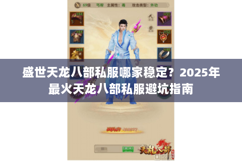 盛世天龙八部私服哪家稳定？2025年最火天龙八部私服避坑指南