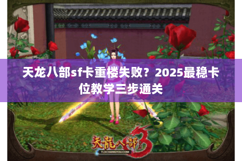 天龙八部sf卡重楼失败？2025最稳卡位教学三步通关