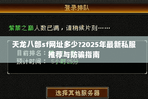 天龙八部sf网址多少?2025年最新私服推荐与防骗指南