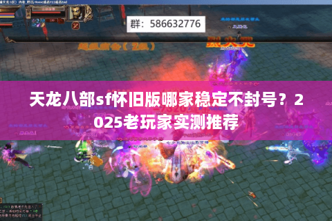 天龙八部sf怀旧版哪家稳定不封号?2025老玩家实测推荐 天龙八部sf怀旧版哪家稳定不封号?2025老玩家实测推荐