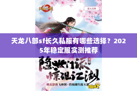 天龙八部sf长久私服有哪些选择？2025年稳定服实测推荐