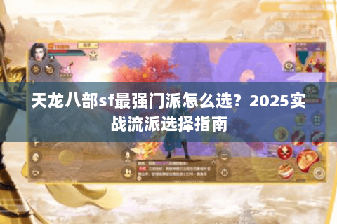 天龙八部sf最强门派怎么选？2025实战流派选择指南