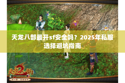 天龙八部最开sf安全吗？2025年私服选择避坑指南