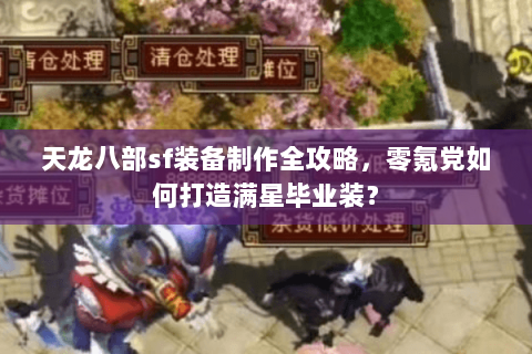 天龙八部sf装备制作全攻略，零氪党如何打造满星毕业装？