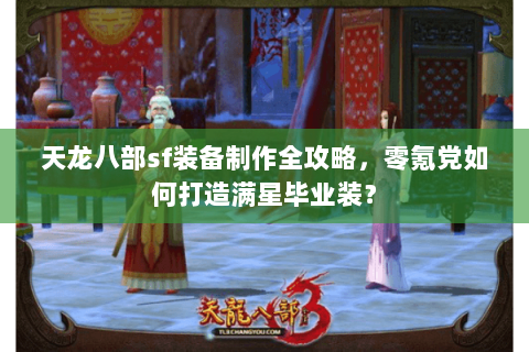 天龙八部sf装备制作全攻略，零氪党如何打造满星毕业装？