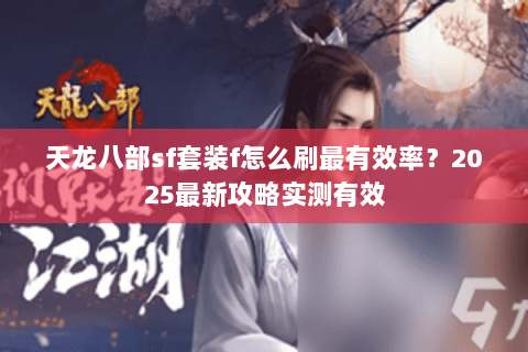 天龙八部sf套装f怎么刷最有效率？2025最新攻略实测有效