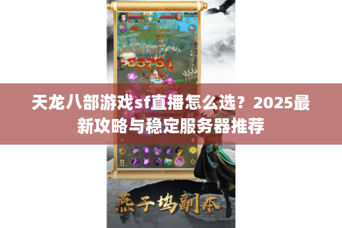 天龙八部游戏sf直播怎么选？2025最新攻略与稳定服务器推荐