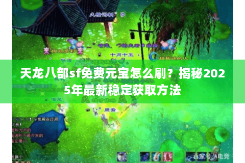 天龙八部sf免费元宝怎么刷？揭秘2025年最新稳定获取方法