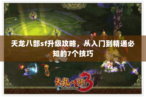 天龙八部sf升级攻略，从入门到精通必知的7个技巧