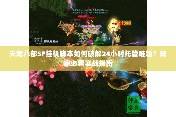 天龙八部SF挂机脚本如何破解24小时托管难题？玩家必看实战指南
