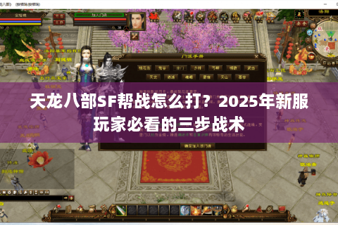 天龙八部SF帮战怎么打？2025年新服玩家必看的三步战术