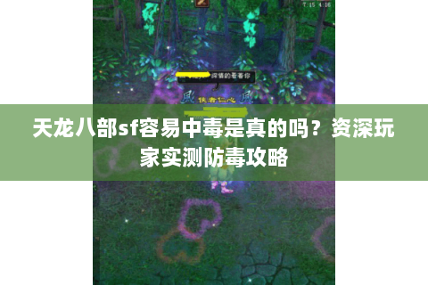 天龙八部sf容易中毒是真的吗？资深玩家实测防毒攻略